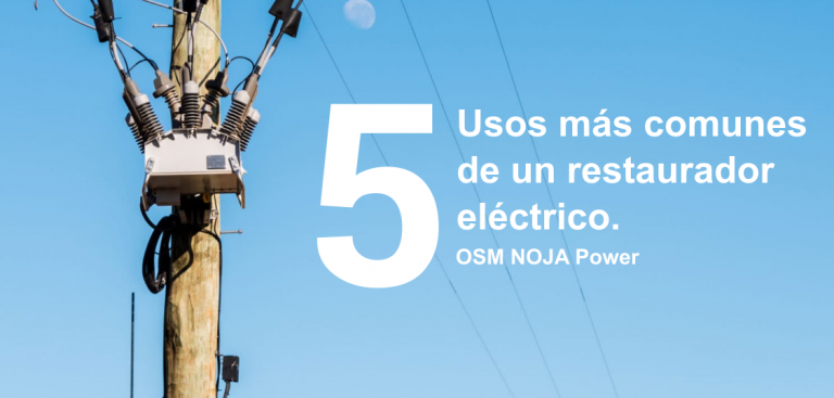 Los 5 usos más comunes de los restauradores eléctricos NOJA Power modelo OSM.