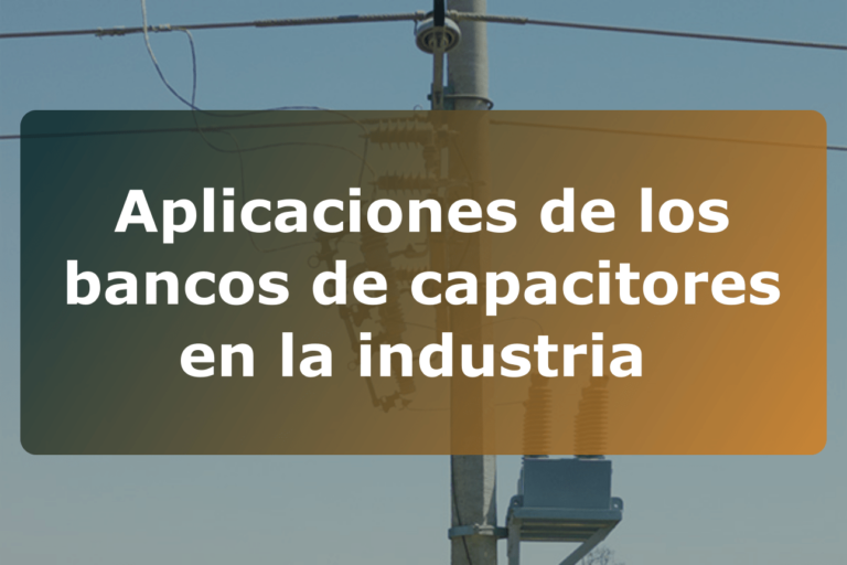 Aplicaciones de los bancos de capacitores en la industria
