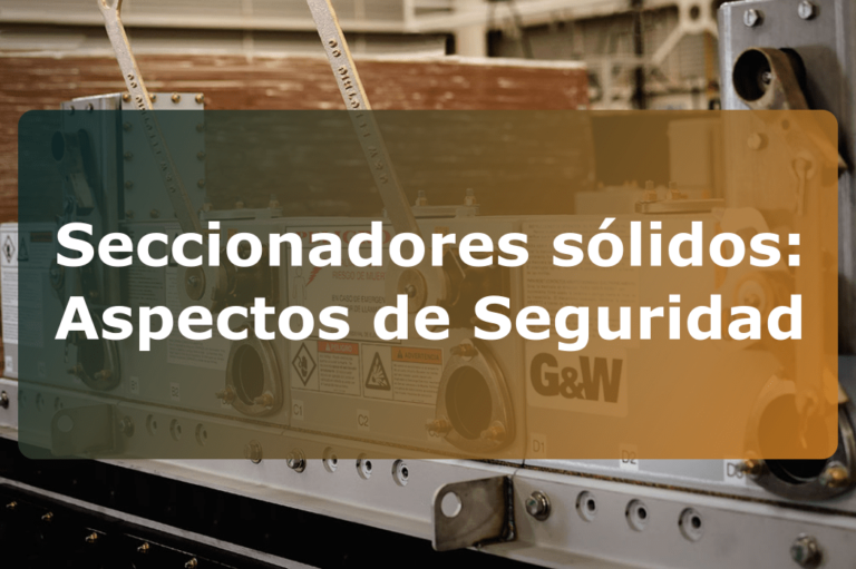 Seccionadores sólidos: Aspectos de seguridad