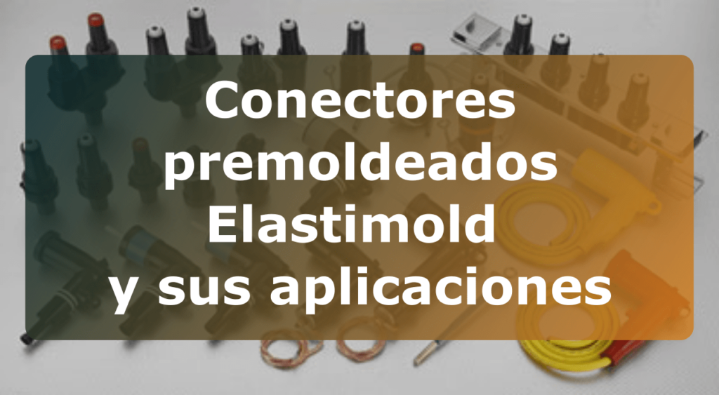 Conectores premoldeados Elastimold y sus aplicaciones