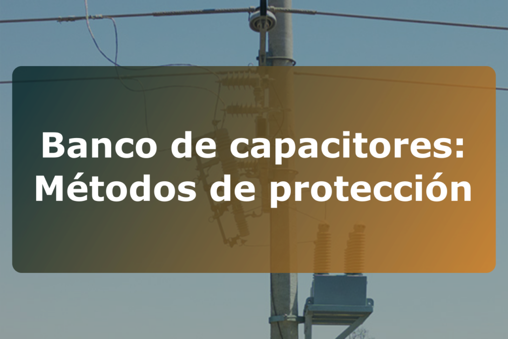 Banco de capacitores: Métodos de protección