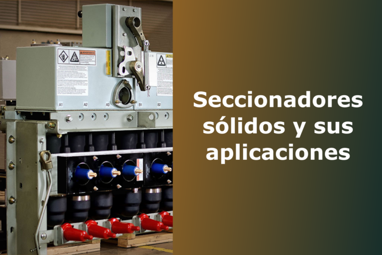 Seccionadores sólidos y sus aplicaciones