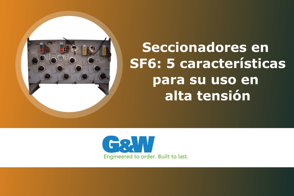 Seccionadores en SF6 - 5 características para su uso en alta tensión