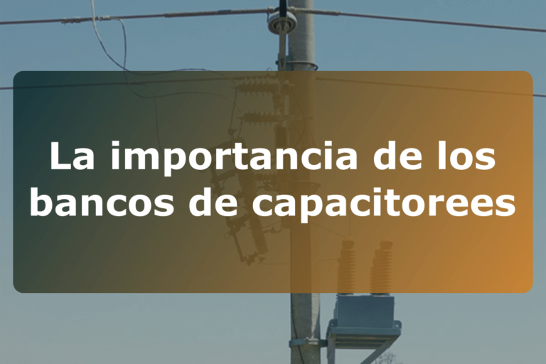 La importancia de los bancos de capacitores