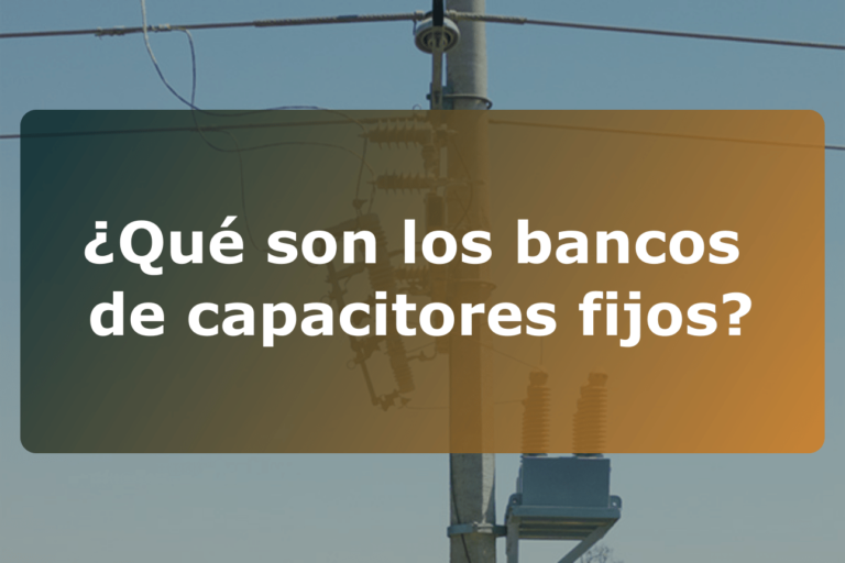 ¿Qué son los bancos de capacitores fijos?