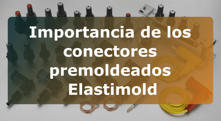 Importancia de los conectores premoldeados Elastimold