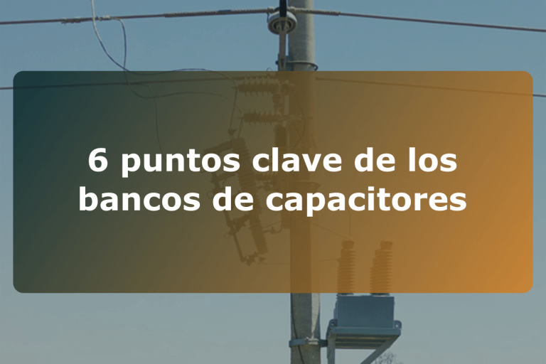 6 puntos clave de los bancos de capacitores