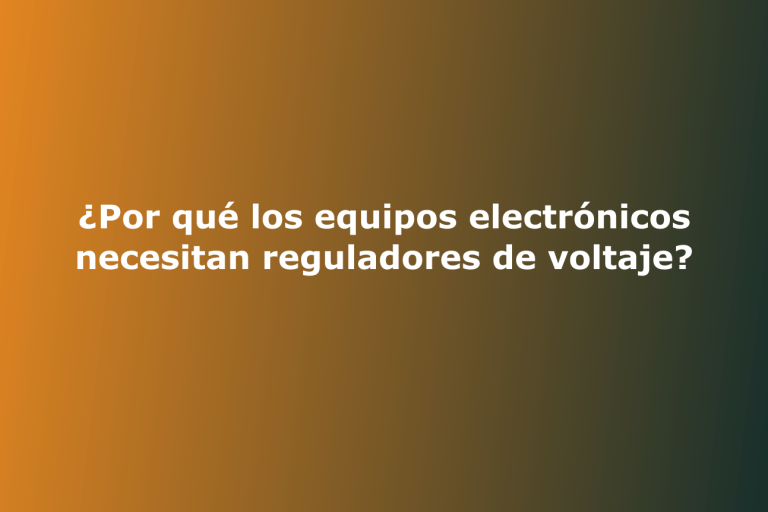 ¿Por qué los equipos electrónicos necesitan reguladores de voltaje?
