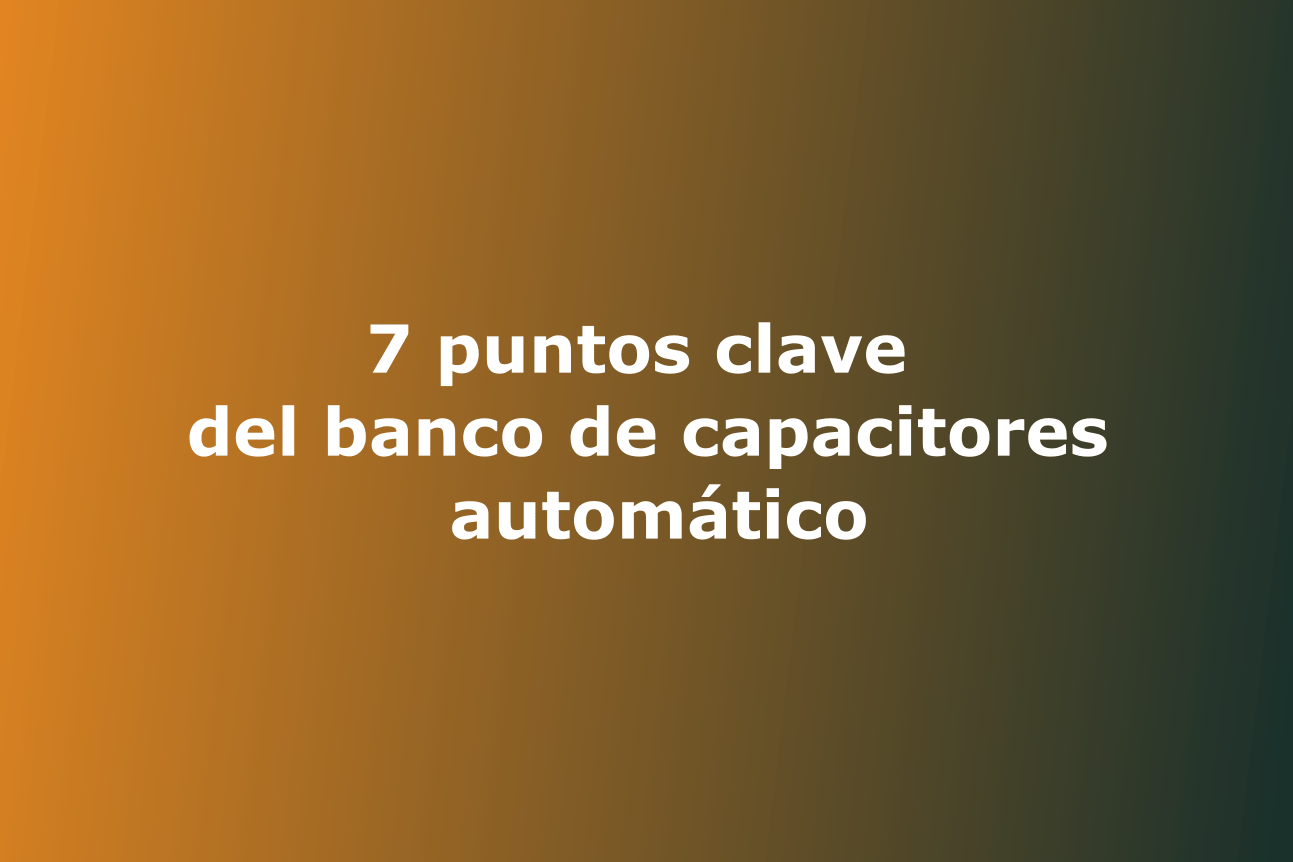 7 puntos clave del banco de capacitores automático