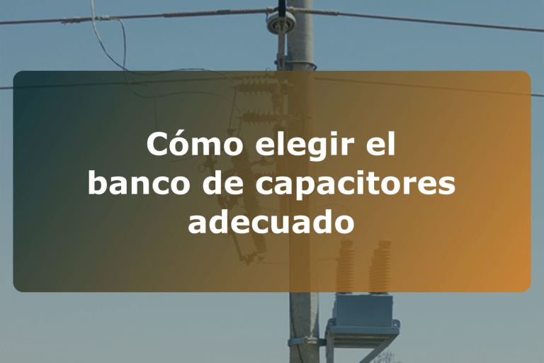 Cómo elegir el banco de capacitores adecuado