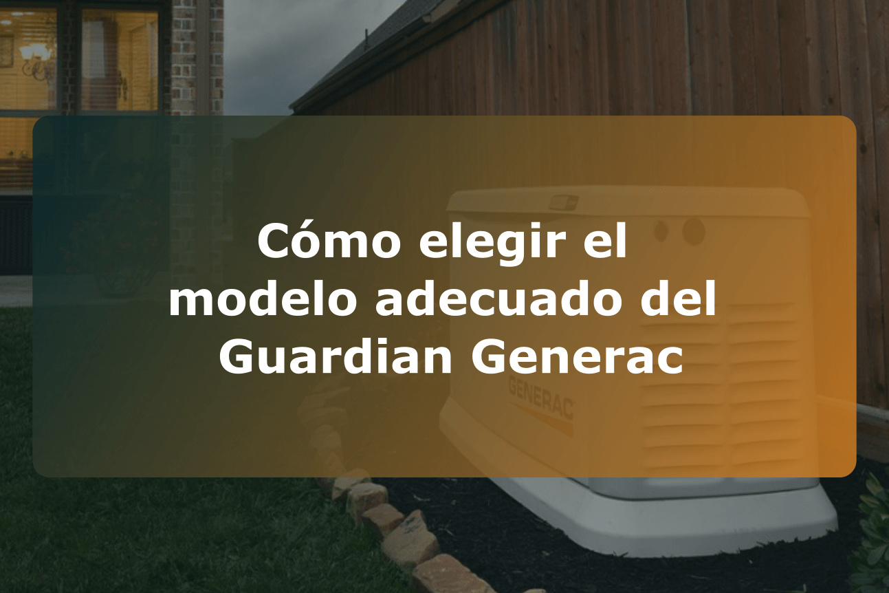 Cómo elegir el modelo adecuado del Guardian Generac