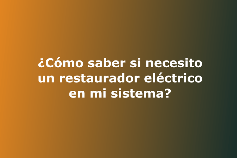 ¿Cómo saber si necesito un restaurador eléctrico en mi sistema?