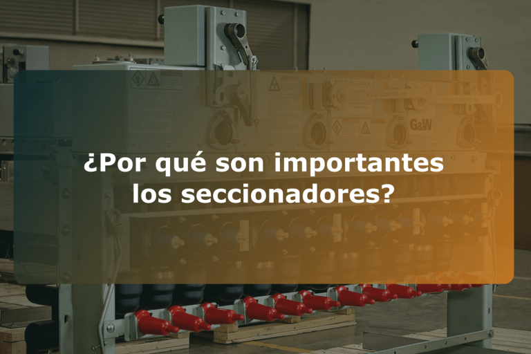¿Por qué son importantes los seccionadores?