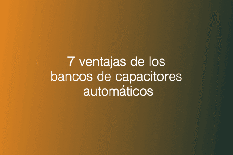 7 ventajas de los bancos de capacitores automáticos