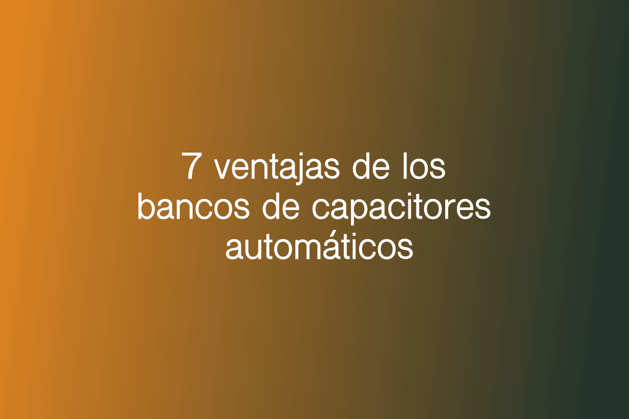 7 ventajas de los bancos de capacitores automáticos