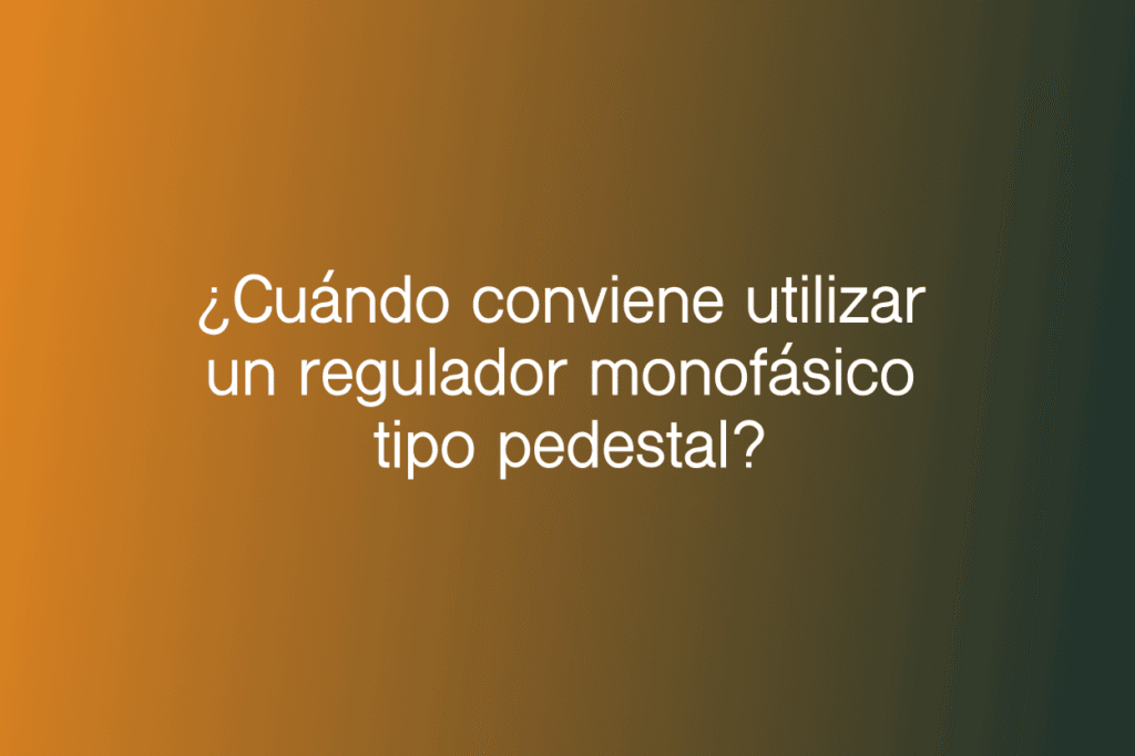 Cuando conviene utilizar un regulador monofasico tipo pedestal