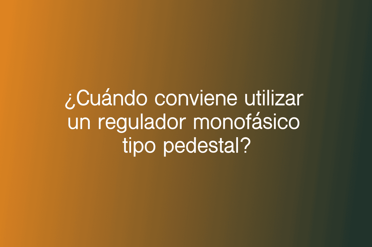 ¿Cuándo conviene utilizar un regulador monofásico tipo pedestal?