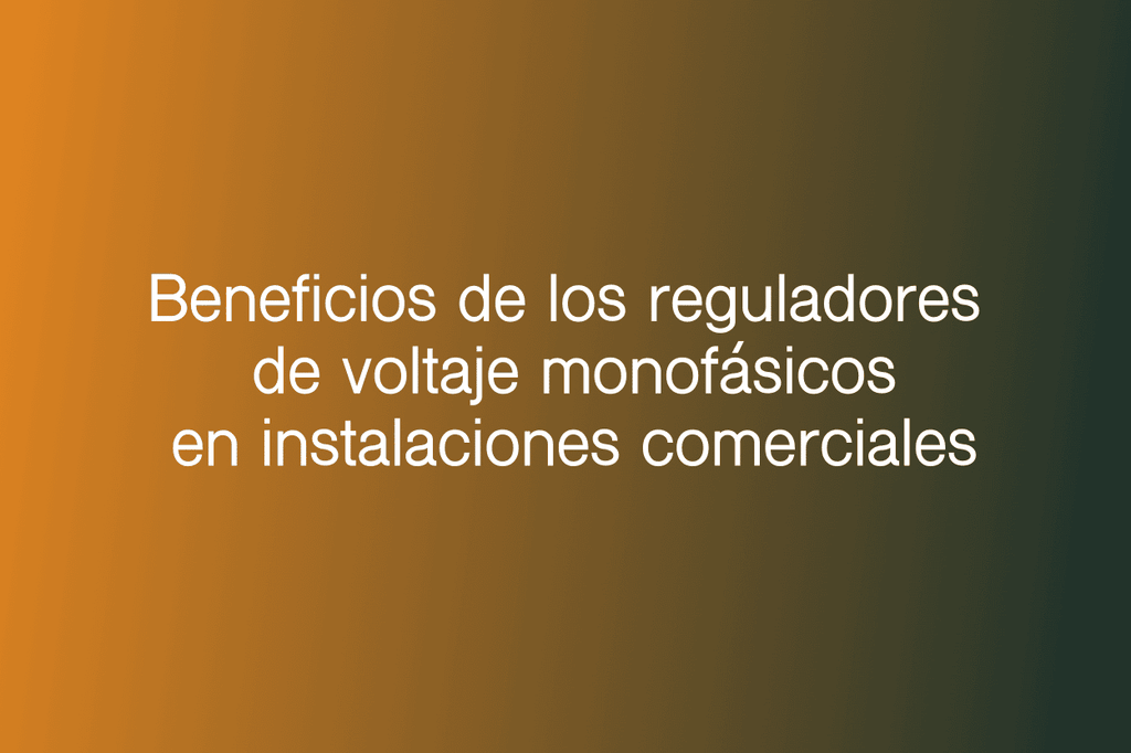Beneficios de los reguladores de voltaje monofásicos en instalaciones comerciales