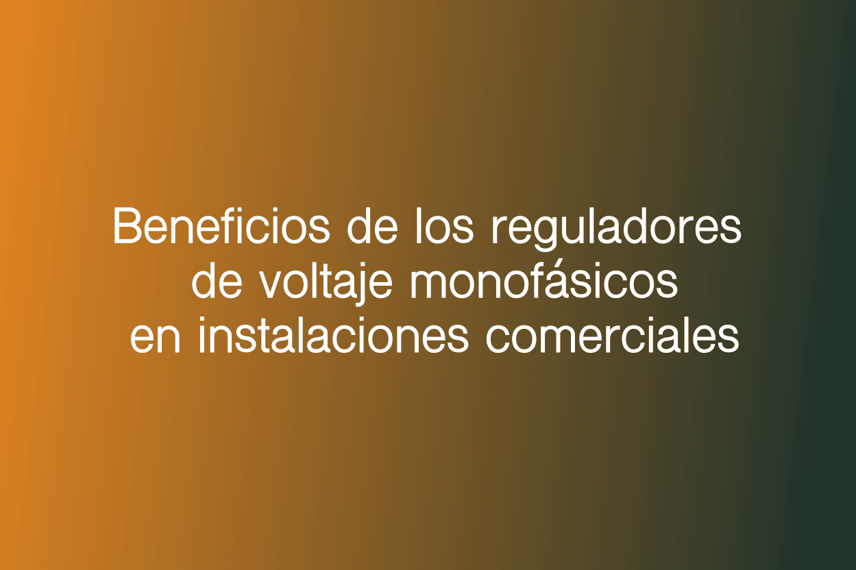Beneficios de los reguladores de voltaje monofásicos en instalaciones comerciales